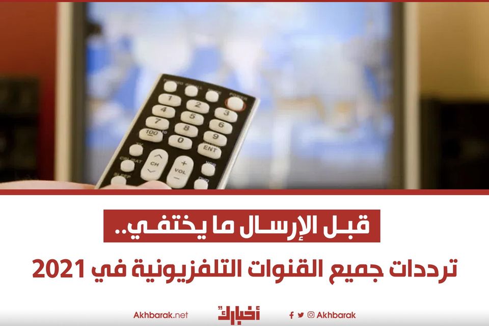 قبل ماتختفي.. ترددات القنوات التلفزيونية في 2021